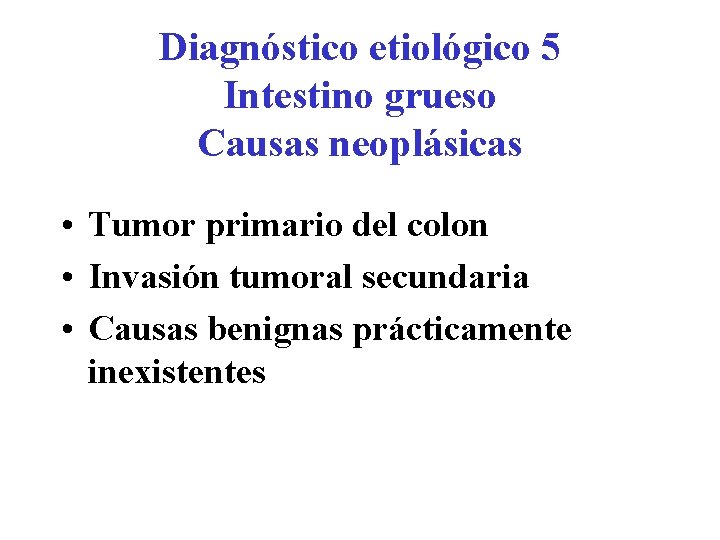 Diagnóstico etiológico 5 Intestino grueso Causas neoplásicas • Tumor primario del colon • Invasión