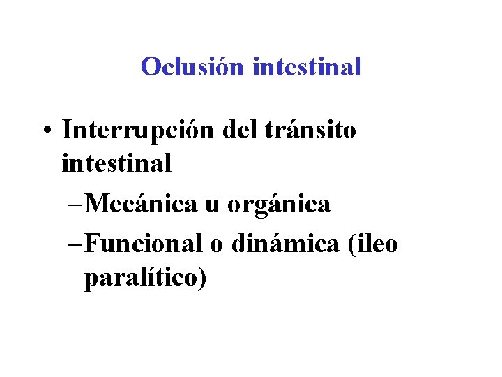 Oclusión intestinal • Interrupción del tránsito intestinal – Mecánica u orgánica – Funcional o