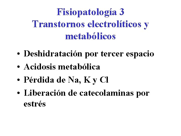 Fisiopatología 3 Transtornos electrolíticos y metabólicos • • Deshidratación por tercer espacio Acidosis metabólica