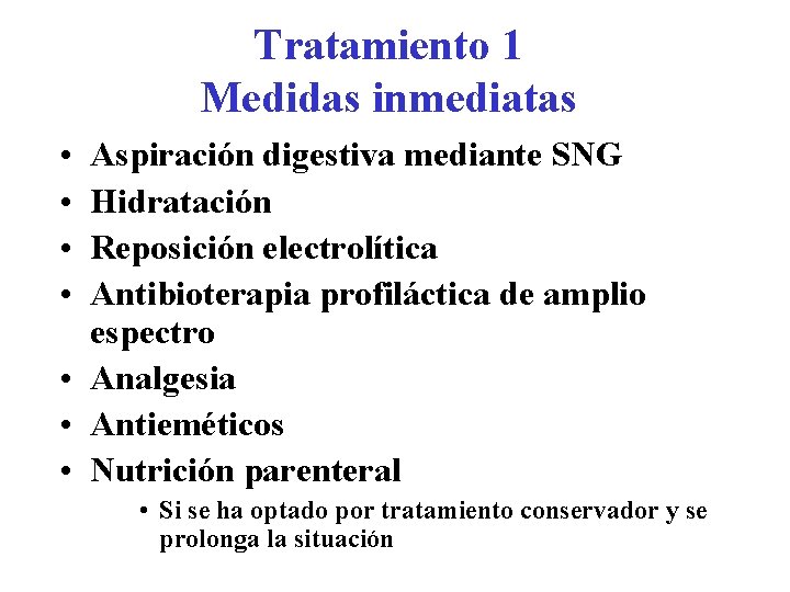 Tratamiento 1 Medidas inmediatas • • Aspiración digestiva mediante SNG Hidratación Reposición electrolítica Antibioterapia