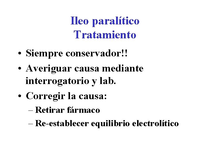 Ileo paralítico Tratamiento • Siempre conservador!! • Averiguar causa mediante interrogatorio y lab. •