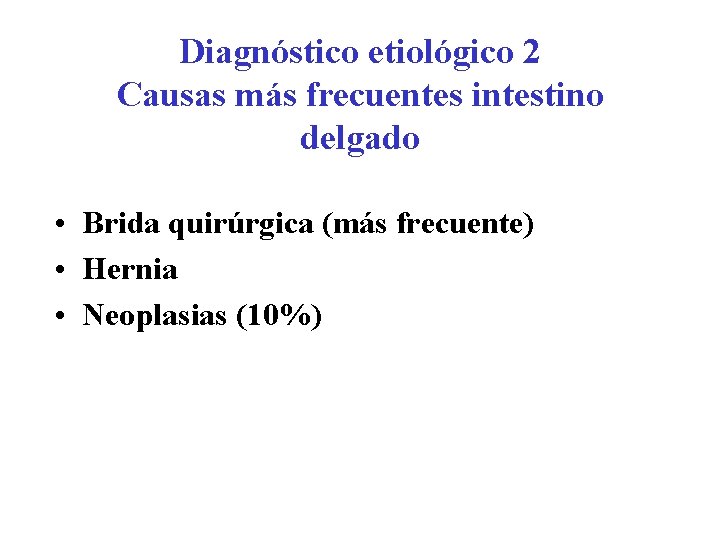 Diagnóstico etiológico 2 Causas más frecuentes intestino delgado • Brida quirúrgica (más frecuente) •