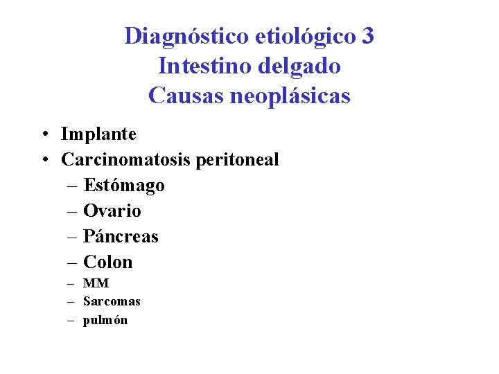 Diagnóstico etiológico 3 Intestino delgado Causas neoplásicas • Implante • Carcinomatosis peritoneal – Estómago