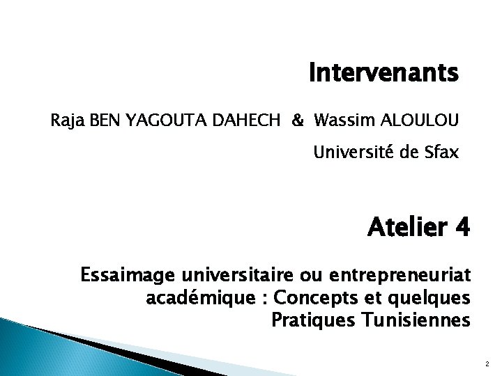 Intervenants Raja BEN YAGOUTA DAHECH & Wassim ALOULOU Université de Sfax Atelier 4 Essaimage