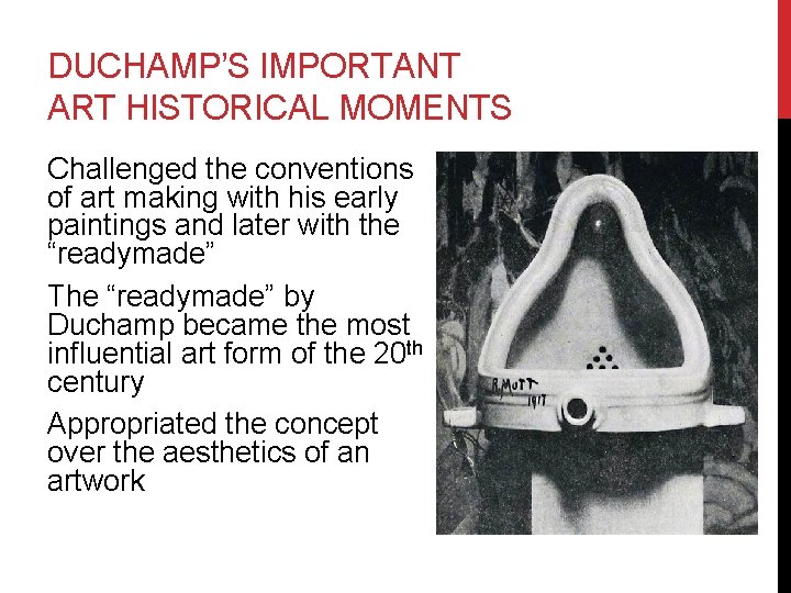 DUCHAMP’S IMPORTANT ART HISTORICAL MOMENTS Challenged the conventions of art making with his early
