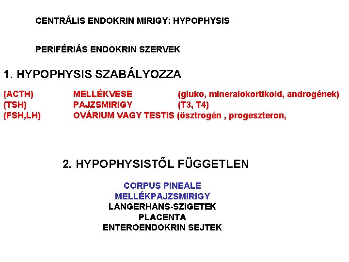 CENTRÁLIS ENDOKRIN MIRIGY: HYPOPHYSIS PERIFÉRIÁS ENDOKRIN SZERVEK 1. HYPOPHYSIS SZABÁLYOZZA (ACTH) (TSH) (FSH, LH)
