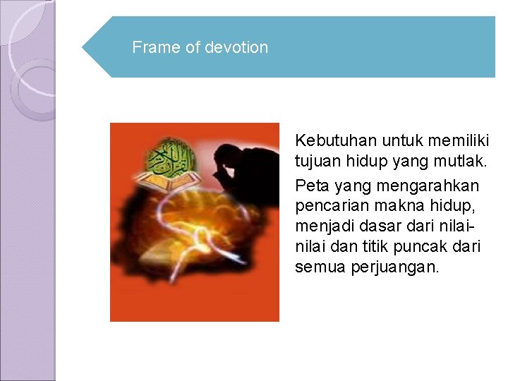Frame of devotion Kebutuhan untuk memiliki tujuan hidup yang mutlak. Peta yang mengarahkan pencarian