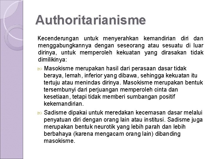 Authoritarianisme Kecenderungan untuk menyerahkan kemandirian diri dan menggabungkannya dengan seseorang atau sesuatu di luar