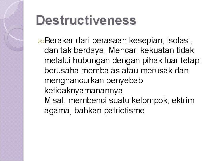 Destructiveness Berakar dari perasaan kesepian, isolasi, dan tak berdaya. Mencari kekuatan tidak melalui hubungan