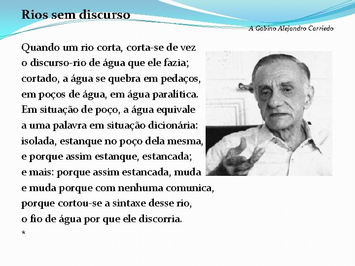 Rios sem discurso A Gabino Alejandro Carriedo Quando um rio corta, corta-se de vez