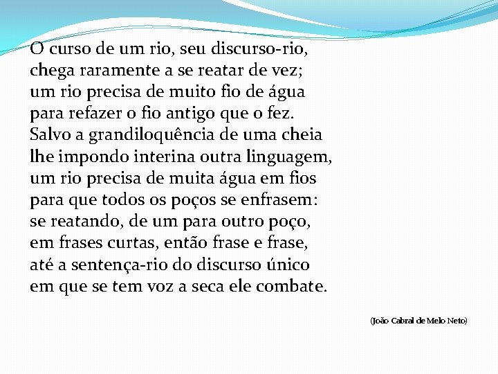 O curso de um rio, seu discurso-rio, chega raramente a se reatar de vez;