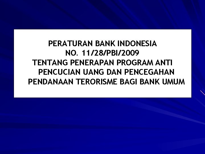 PERATURAN BANK INDONESIA NO. 11/28/PBI/2009 TENTANG PENERAPAN PROGRAM ANTI PENCUCIAN UANG DAN PENCEGAHAN PENDANAAN