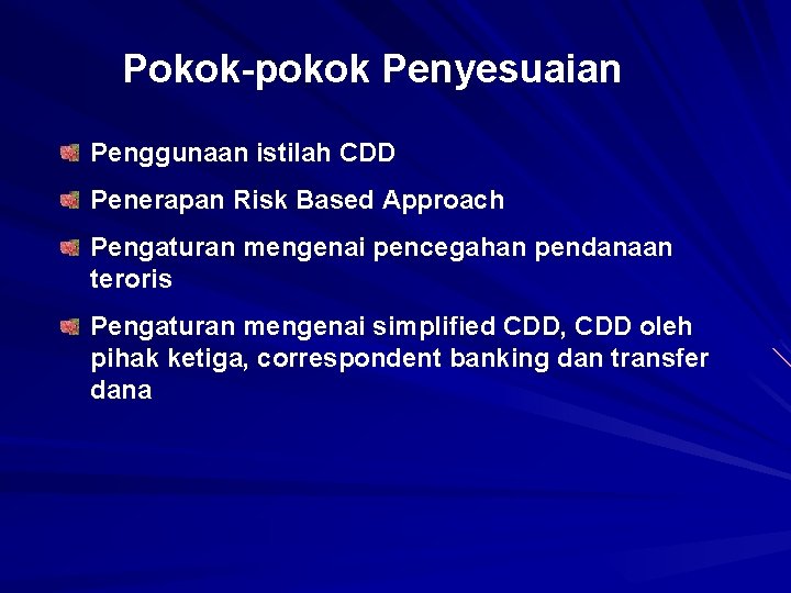 Pokok-pokok Penyesuaian Penggunaan istilah CDD Penerapan Risk Based Approach Pengaturan mengenai pencegahan pendanaan teroris