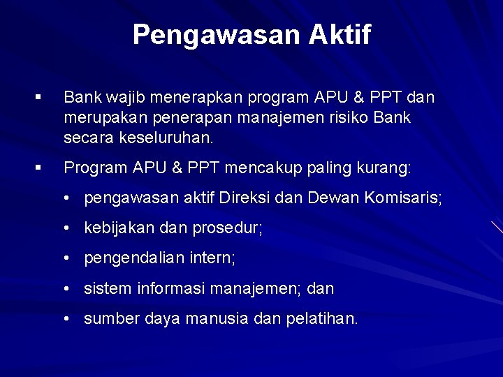 Pengawasan Aktif § Bank wajib menerapkan program APU & PPT dan merupakan penerapan manajemen