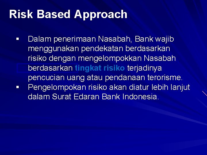 Risk Based Approach § § Dalam penerimaan Nasabah, Bank wajib menggunakan pendekatan berdasarkan risiko