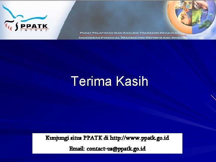 Terima Kasih Kunjungi situs PPATK di http: //www. ppatk. go. id Email: contact-us@ppatk. go.