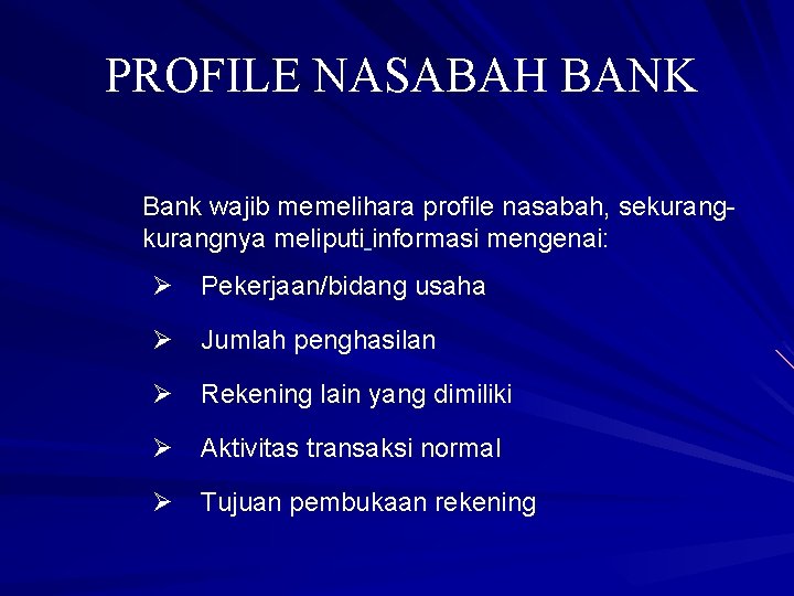 PROFILE NASABAH BANK Bank wajib memelihara profile nasabah, sekurangnya meliputi informasi mengenai: Ø Pekerjaan/bidang