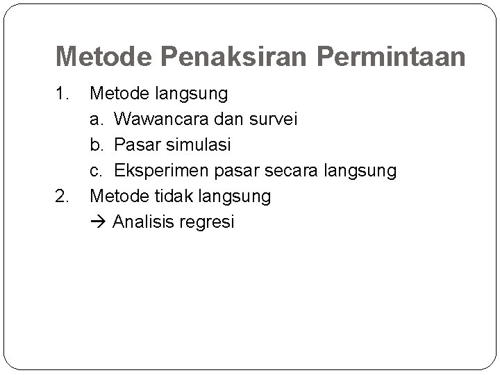 Metode Penaksiran Permintaan 1. Metode langsung a. Wawancara dan survei b. Pasar simulasi c.