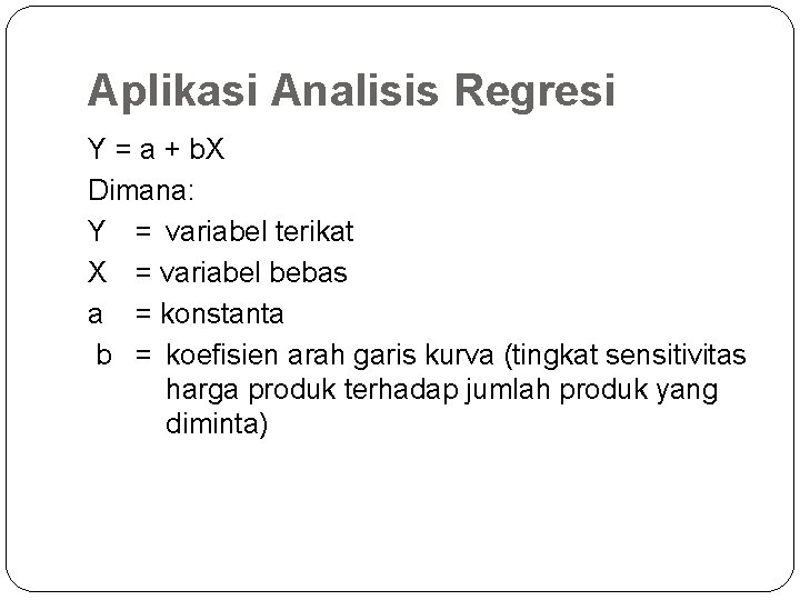 Aplikasi Analisis Regresi Y = a + b. X Dimana: Y = variabel terikat