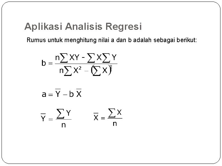 Aplikasi Analisis Regresi Rumus untuk menghitung nilai a dan b adalah sebagai berikut: 