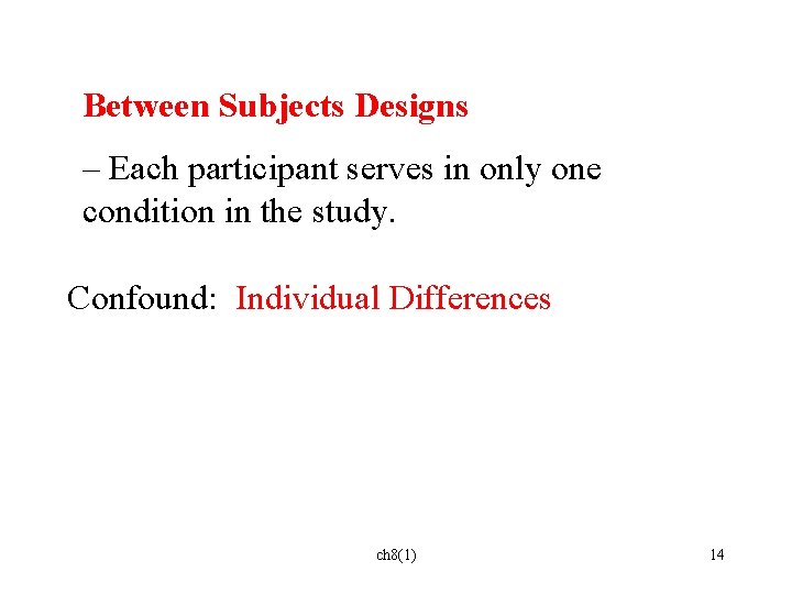 Between Subjects Designs – Each participant serves in only one condition in the study.