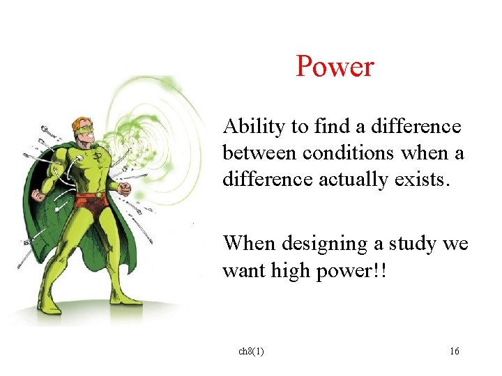 Power Ability to find a difference between conditions when a difference actually exists. When