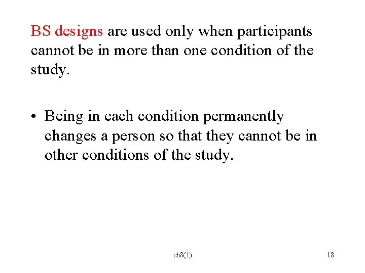 BS designs are used only when participants cannot be in more than one condition