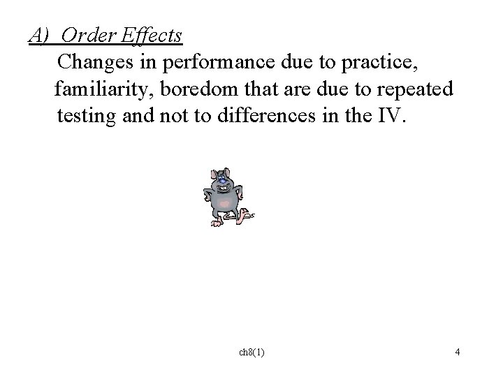 A) Order Effects Changes in performance due to practice, familiarity, boredom that are due