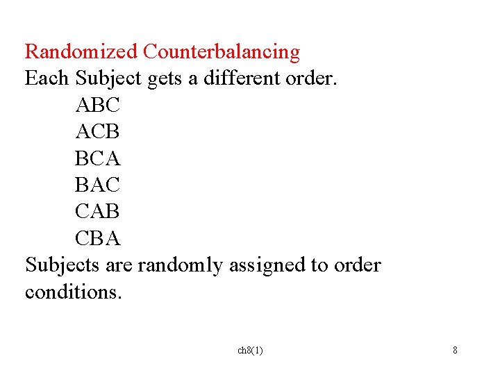 Randomized Counterbalancing Each Subject gets a different order. ABC ACB BCA BAC CAB CBA