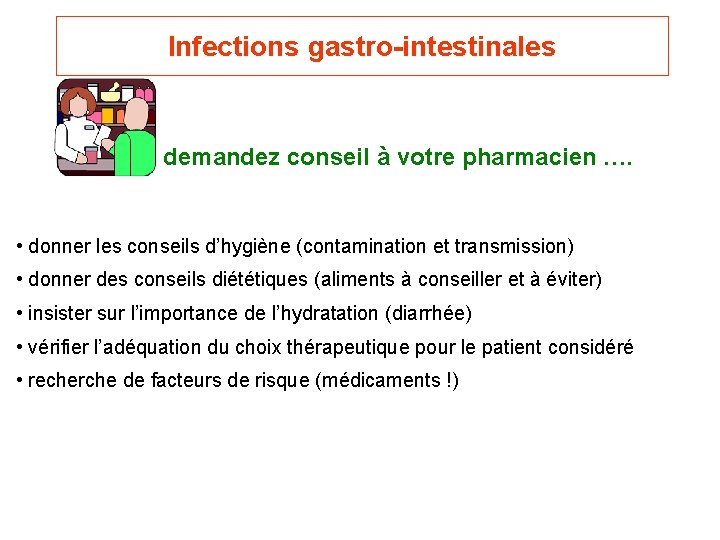 Infections gastro-intestinales demandez conseil à votre pharmacien …. • donner les conseils d’hygiène (contamination