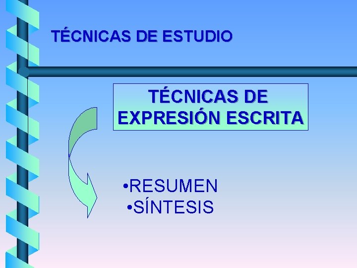 TÉCNICAS DE ESTUDIO TÉCNICAS DE EXPRESIÓN ESCRITA • RESUMEN • SÍNTESIS 