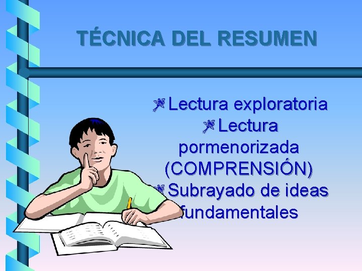 TÉCNICA DEL RESUMEN ZLectura exploratoria ZLectura pormenorizada (COMPRENSIÓN) ZSubrayado de ideas fundamentales 