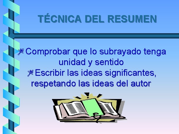 TÉCNICA DEL RESUMEN ZComprobar que lo subrayado tenga unidad y sentido ZEscribir las ideas TÉCNICA DEL RESUMEN ZComprobar que lo subrayado tenga unidad y sentido ZEscribir las ideas