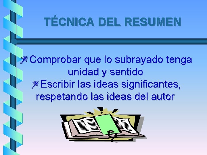 TÉCNICA DEL RESUMEN ZComprobar que lo subrayado tenga unidad y sentido ZEscribir las ideas