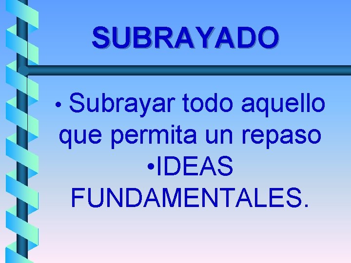 SUBRAYADO • Subrayar todo aquello que permita un repaso • IDEAS FUNDAMENTALES. SUBRAYADO • Subrayar todo aquello que permita un repaso • IDEAS FUNDAMENTALES.