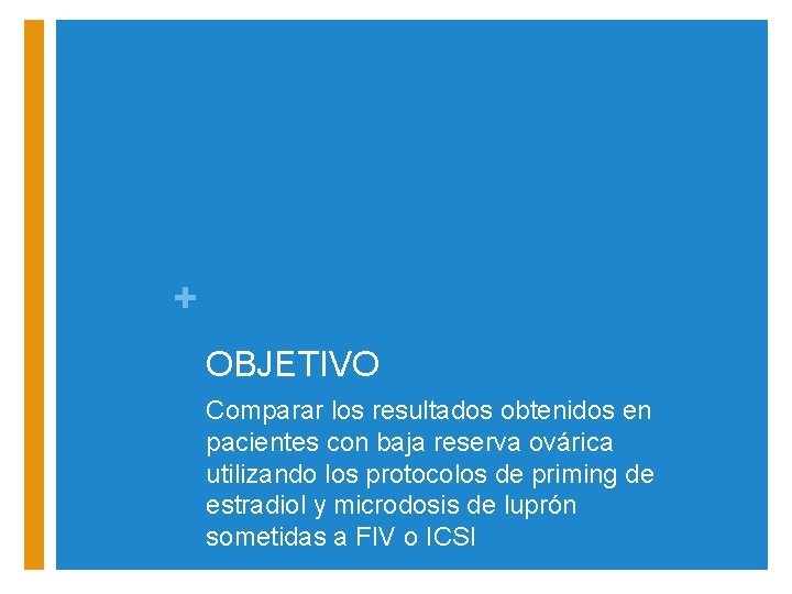 + OBJETIVO Comparar los resultados obtenidos en pacientes con baja reserva ovárica utilizando los