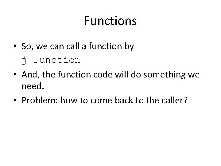 Functions • So, we can call a function by j Function • And, the