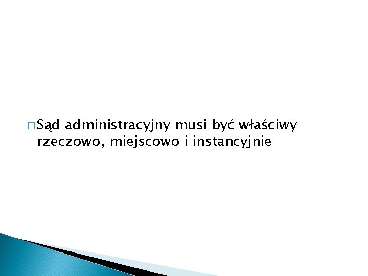 � Sąd administracyjny musi być właściwy rzeczowo, miejscowo i instancyjnie 