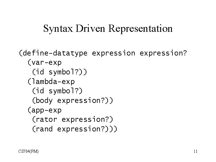 Syntax Driven Representation (define-datatype expression? (var-exp (id symbol? )) (lambda-exp (id symbol? ) (body