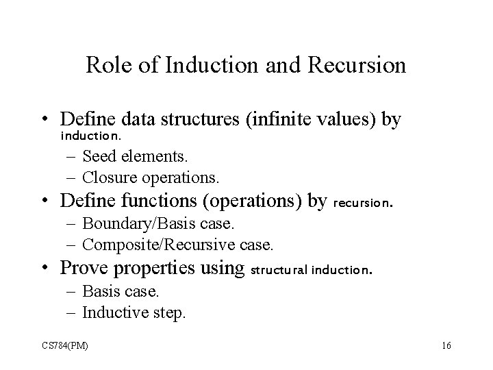 Role of Induction and Recursion • Define data structures (infinite values) by induction. –