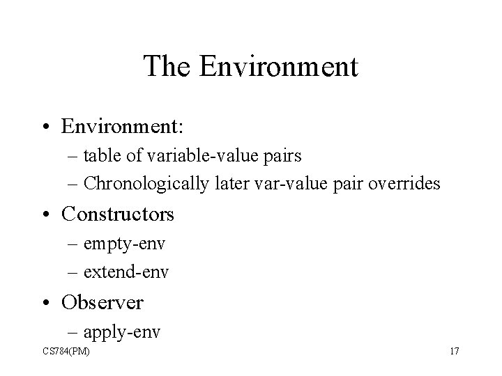 The Environment • Environment: – table of variable-value pairs – Chronologically later var-value pair
