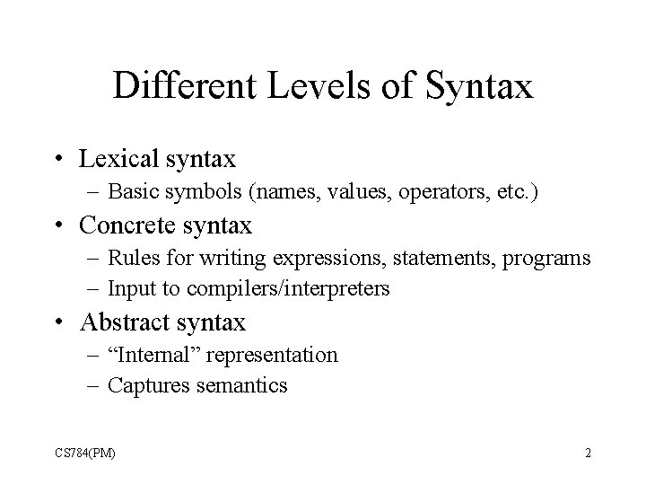 Different Levels of Syntax • Lexical syntax – Basic symbols (names, values, operators, etc. Different Levels of Syntax • Lexical syntax – Basic symbols (names, values, operators, etc.