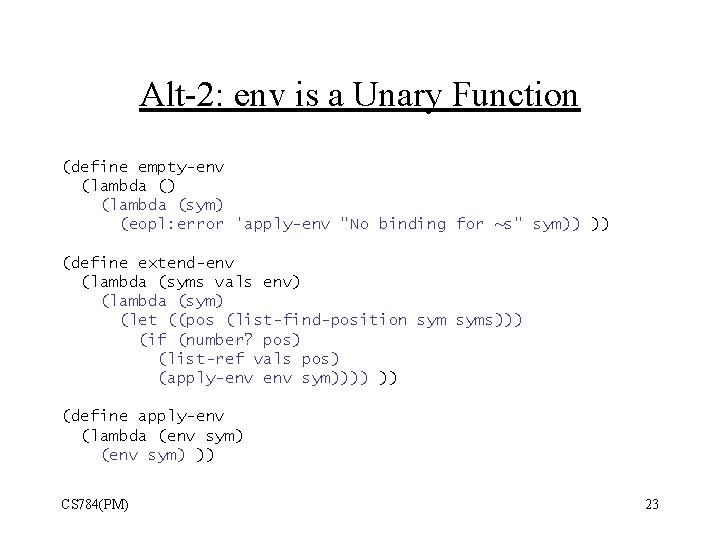 Alt-2: env is a Unary Function (define empty-env (lambda () (lambda (sym) (eopl: error
