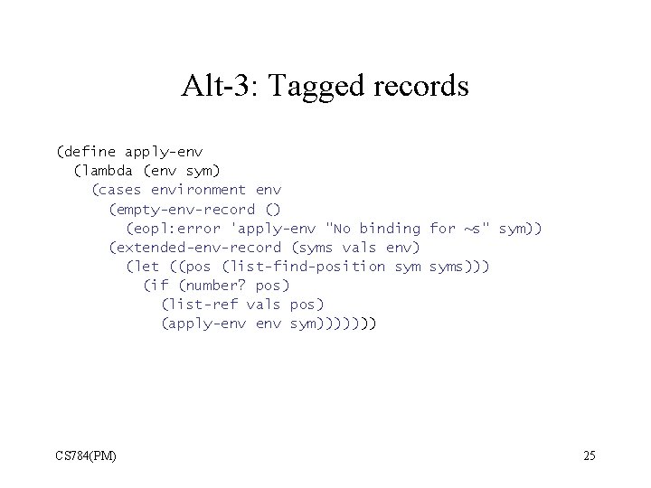 Alt-3: Tagged records (define apply-env (lambda (env sym) (cases environment env (empty-env-record () (eopl: