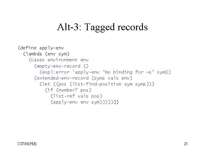 Alt-3: Tagged records (define apply-env (lambda (env sym) (cases environment env (empty-env-record () (eopl: Alt-3: Tagged records (define apply-env (lambda (env sym) (cases environment env (empty-env-record () (eopl: