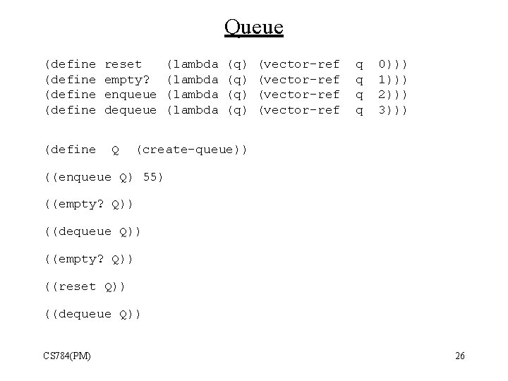 Queue (define (define reset empty? enqueue dequeue Q (lambda (q) (q) (vector-ref q q