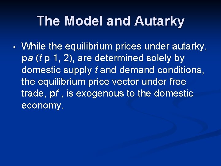 The Model and Autarky • While the equilibrium prices under autarky, pa (t p