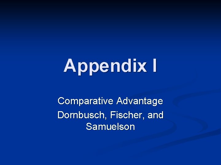 Appendix I Comparative Advantage Dornbusch, Fischer, and Samuelson 