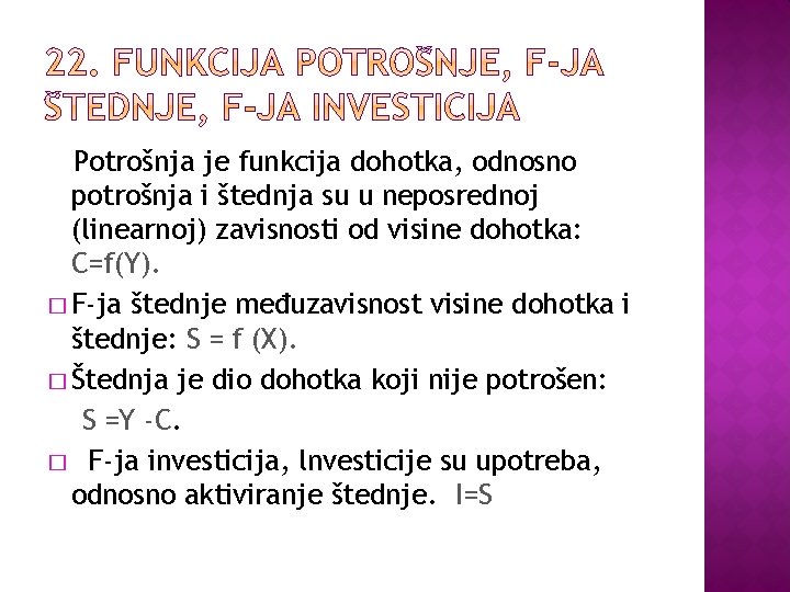 Potrošnja je funkcija dohotka, odnosno potrošnja i štednja su u neposrednoj (linearnoj) zavisnosti od