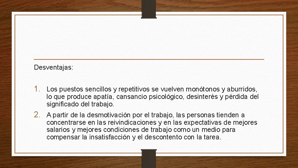 Desventajas: 1. Los puestos sencillos y repetitivos se vuelven monótonos y aburridos, lo que